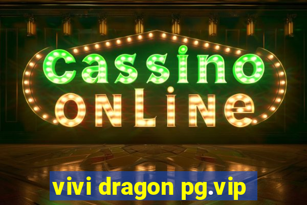 vivi dragon pg.vip